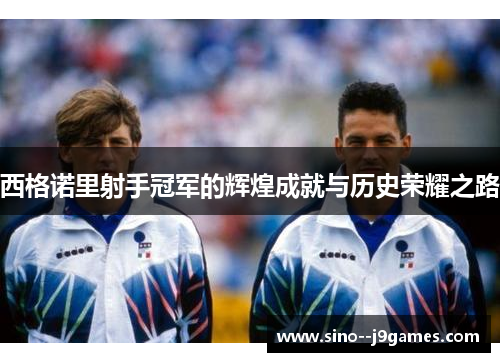 西格诺里射手冠军的辉煌成就与历史荣耀之路