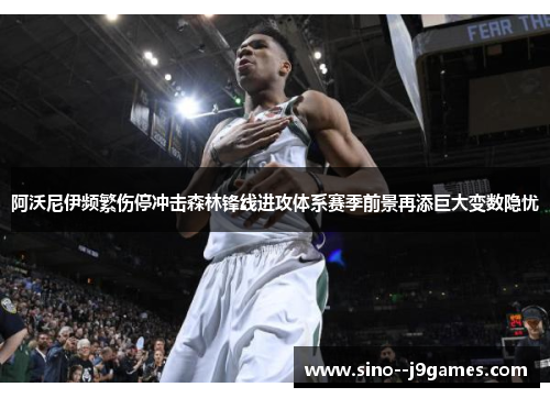 阿沃尼伊频繁伤停冲击森林锋线进攻体系赛季前景再添巨大变数隐忧